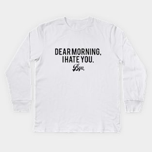 Dear Morning, I Hate You Bye Kids Long Sleeve T-Shirt